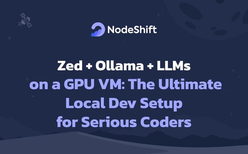 Zed + Ollama + LLMs on a GPU VM: The Ultimate Local Dev Setup for Serious Coders